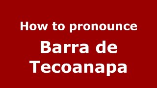 How to pronounce Barra De Tecoanapa