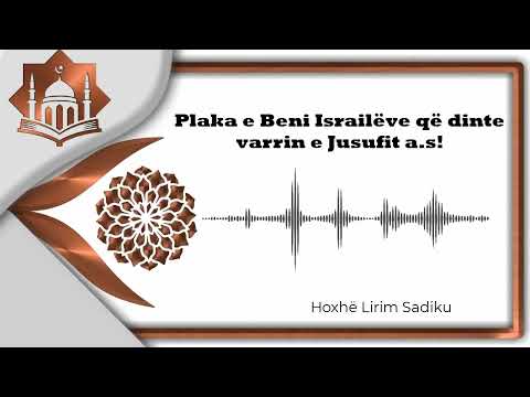 Plaka e Beni Israilëve që dinte varrin e Jusufit a.s! - Hoxhë Lirim Sadiku