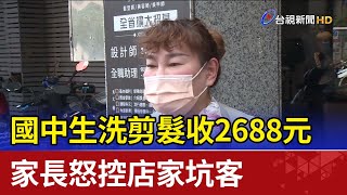 Re: [新聞] 國中生洗剪髮收2688元 家長怒控「獅子大