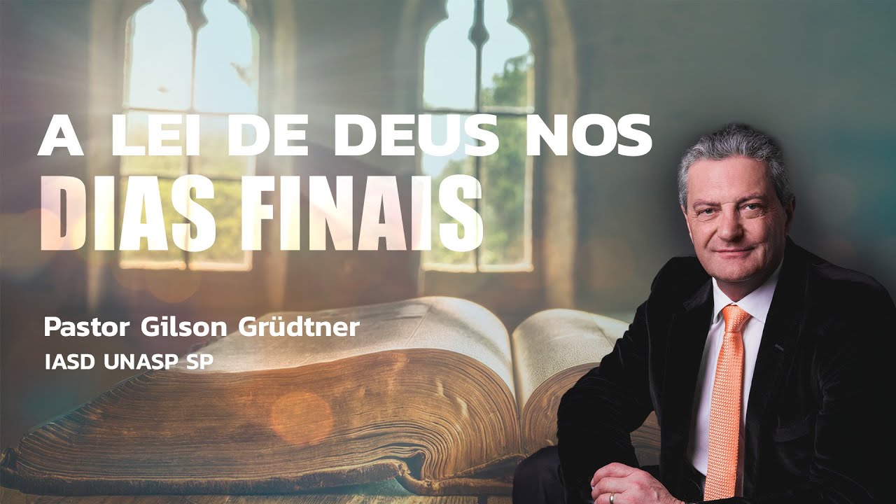 A LEI DE DEUS NOS DIAS FINAIS | PR. GILSON GRUDTNER | IGREJA UNASP SP