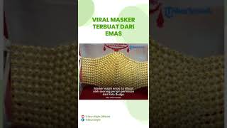 Viral Masker Terbuat dari Emas Seharga Rp 108 Juta Milik Pengusaha Kaya, Banjir Kritik dari Warganet