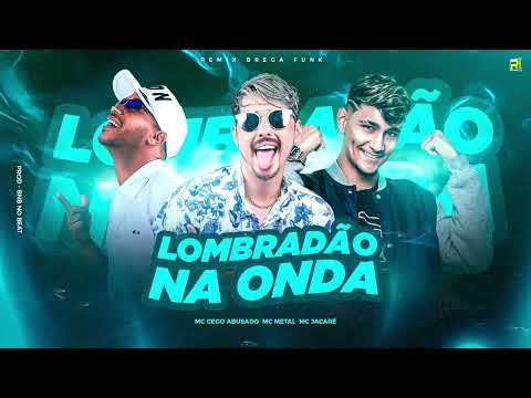 MC CEGO ABUSADO , MC METAL , MC JACARÉ  - LOMBRADÃO NA ONDA ( REMIX BREGA FUNK )