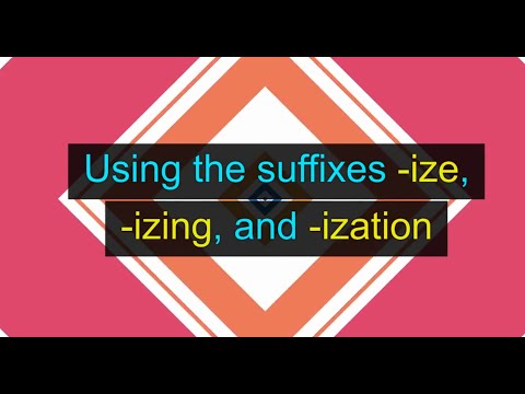 Using the Suffixes  "-ize",  "-izing", and  "-ization" (Unit 16N, Level B1)