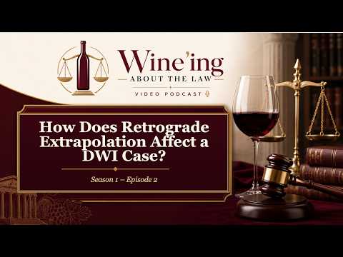 “Wine”ing About the Law S1E2 | How Does Retrograde Extrapolation Affect DWI Cases?