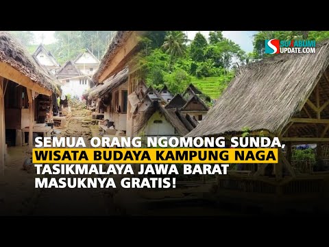Semua Orang Ngomong Sunda, Wisata Budaya Kampung Naga Tasikmalaya Jawa Barat Masuknya Gratis!