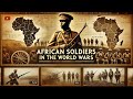 The Role Of African Soldiers In The World Wars