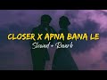 Closer X  Apna Bana Le - Slowed + Reverb | Instagram Viral Mashup