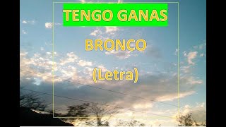 Tengo Ganas  Bronco Letra