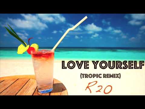R20 - Love Yourself (Tropic Remix)