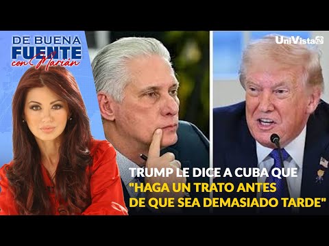 Trump le dice a Cuba que "haga un trato antes de que sea demasiado tarde"  |  De Buena Fuente