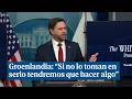 Vance Sobre Groenlandia Europa Debe Tomarse Más En Serio Al Presidente Donald Trump