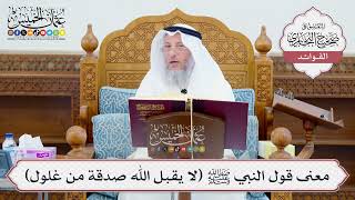 [621] معنى قول النبي ﷺ (لا يقبل الله صدقة من غلول) - عثمان الخميس