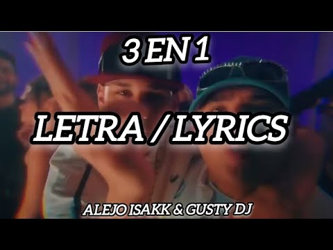 ALEJO ISAKK & GUSTY DJ - 3 EN 1 (LETRA)