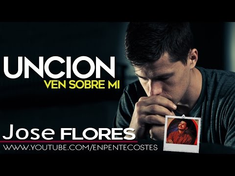 Uncion ven sobre mi - Jose Flores (CD Completo)