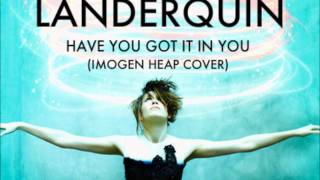 LanderQuin - Have You Got It In You (Imogen Heap Cover)