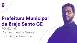 Prefeitura Municipal de Brejo Santo CE - Pós-Edital: Conhecimentos Gerais – Prof. Sérgio Henrique