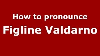 How to pronounce Figline Valdarno