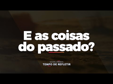 [Tempo de Refletir] E as coisas do passado?