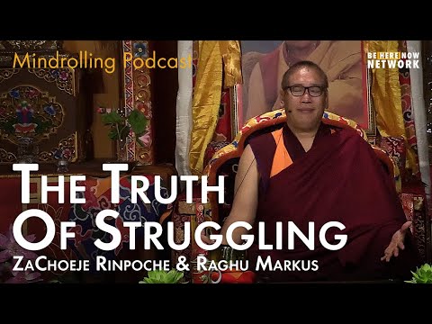 ZaChoeje Rinpoche and Raghu Markus on the Truth of Struggling  - Mindrolling Ep. 477