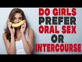 Do Girls Prefer Oral Sex Or Intercourse