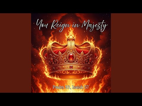 You Reign in Majesty (Psalm 93, Isaiah 57)