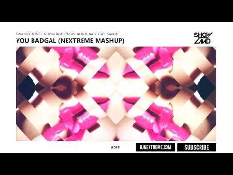 Swanky Tunes & Tom Reason vs. Rob & Jack Feat. Sanjin - You Badgal (Nextreme Mashup)