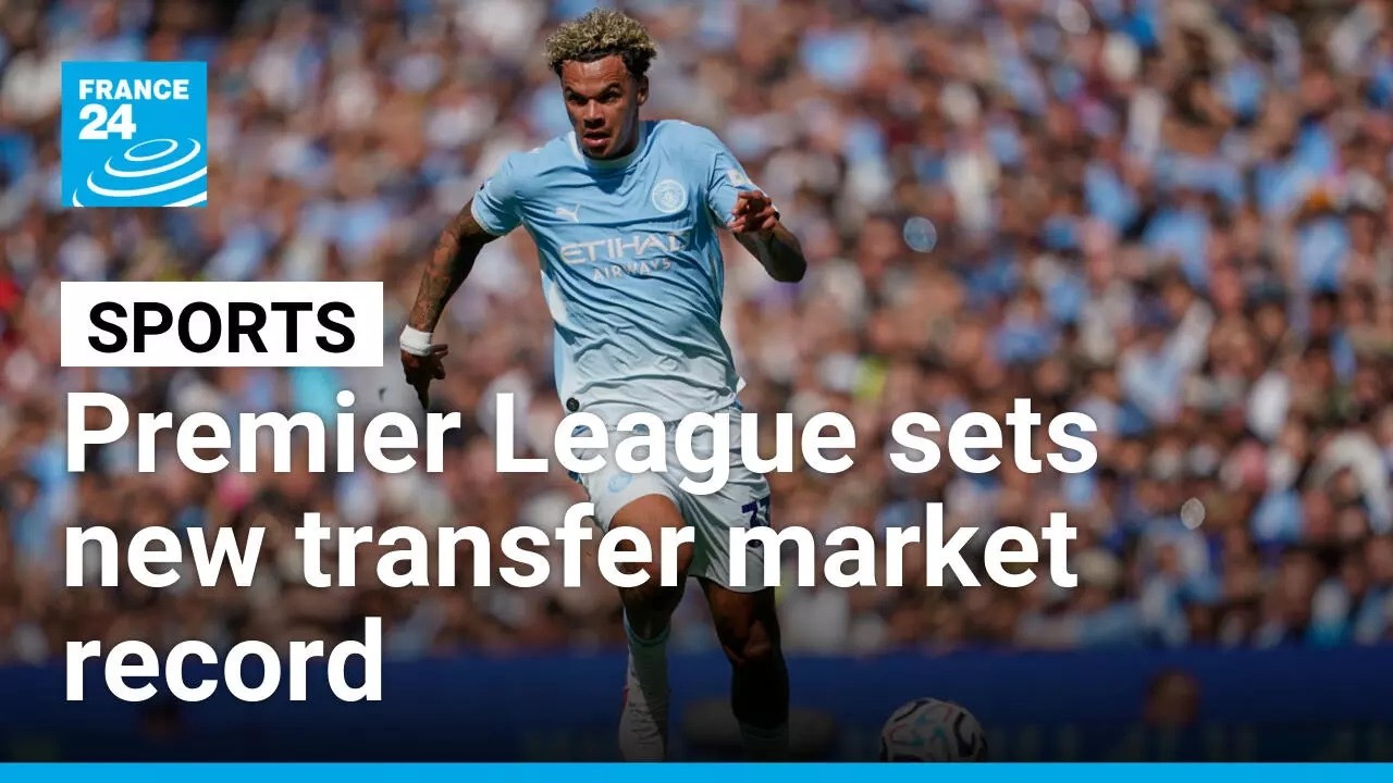 Premier League sets new transfer market record with more than €4 billion spent • FRANCE 24