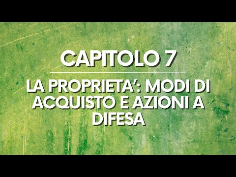 DIRITTO PRIVATO: Capitolo 7 – Proprietà: modi di acquisto e azioni a difesa