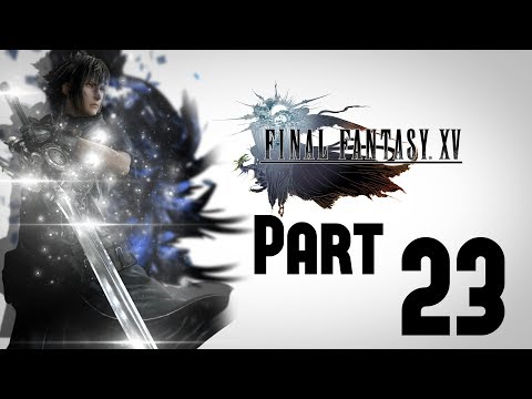Final Fantasy XV Walkthrough Gameplay Part 23 [PS4] - No Commentary
