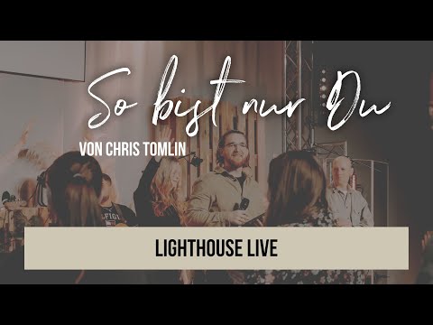 So bist nur Du (Chris Tomlin) - Lighthouse Live - Worship Night № 29