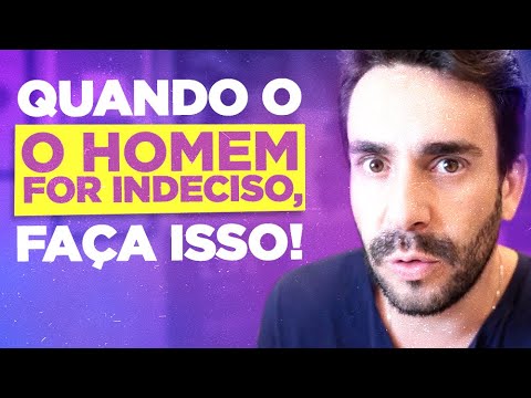 Quando o HOMEM for indeciso, faça isso