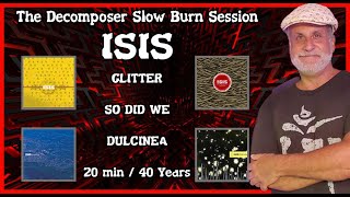 ISIS Slow Burn Reaction - Glisten, So Did We, Dulcinea, 20 Minutes / 40 Years