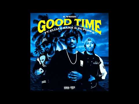 K. Wrigs - Good Time (feat. Elijah Banx & SC POPPA)