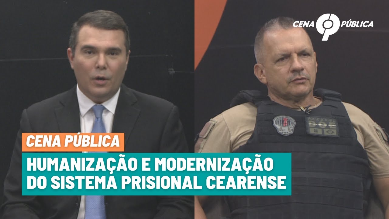 HUMANIZAÇÃO E MODERNIZAÇÃO DO SISTEMA PENITENCIÁRIO CEARENSE | Cena Pública