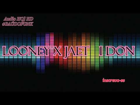 LOONEY x JAET   I Don  #BAÚDOFUNK @Serginhoinglat Audio HQ] HD