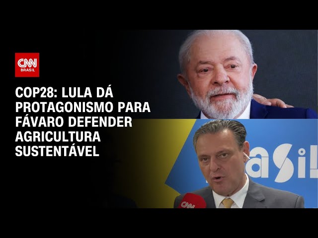 COP28: Lula dá protagonismo para Fávaro defender agricultura sustentável | LIVE CNN