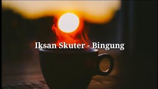 Iksan Skuter - Bingung (lyrics)