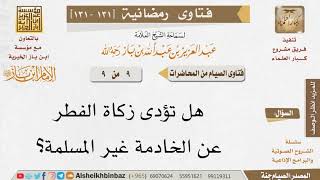 131 هل تؤدى زكاة الفطر عن الخادمة غير المسلمة؟ للإمام ابن باز image