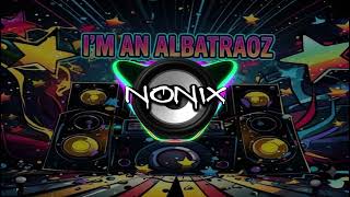 Download lagu I'M AN ALBATRAOZ 'BUDOTS' (BOMBASS) DJ NONIX mp3