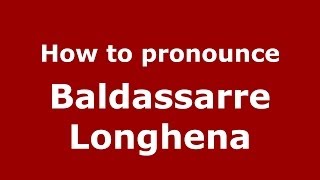 How to pronounce Baldassarre Longhena