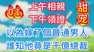第一集：上午相親，下午領證！以為嫁了個普通男人，誰知他竟是千億總裁！#现代言情#甜宠
