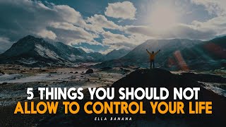 5 THINGS YOU SHOULD NOT ALLOW TO CONTROL YOUR LIFE