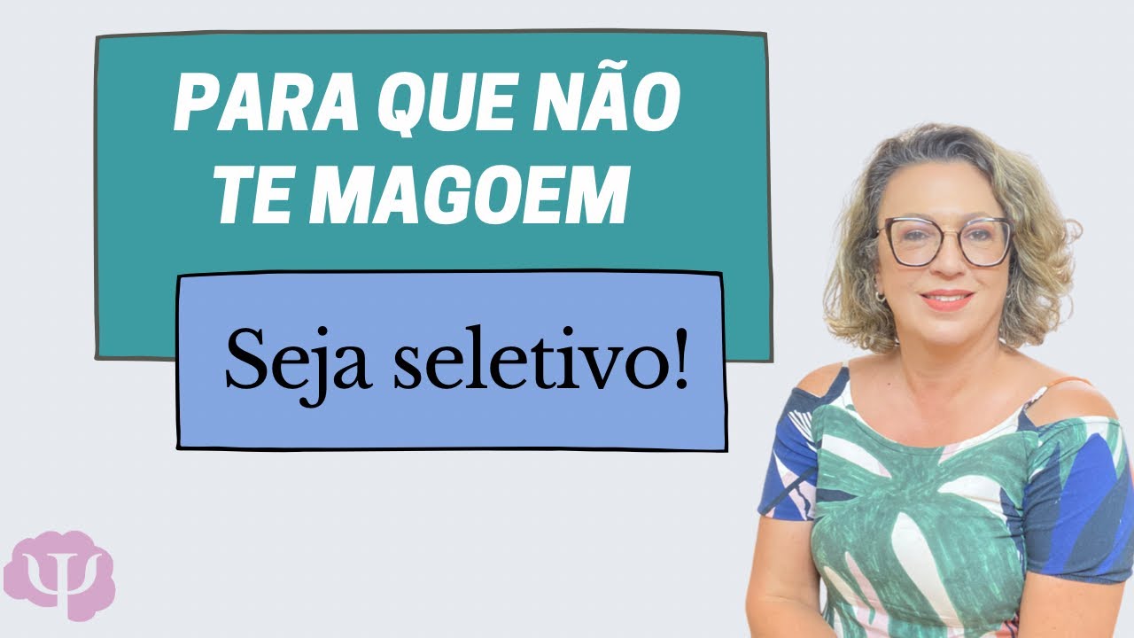 Para que não te magoem, seja seletivo.