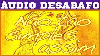 SAMIRA FERNANDES - NÃO TÃO SIMPLES ASSIM □ÁUDIO DESABAFO□