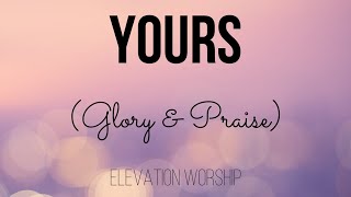 YOURS (Glory and Praise) BY ELEVATION WORSHIP