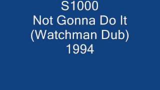 S1000 - Not Gonna Do It (Watchman Dub)