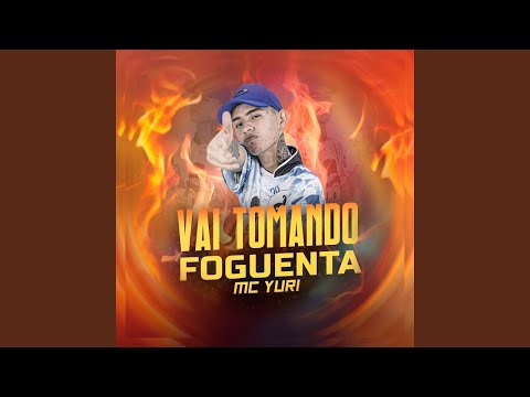 VAI TOMANDO FOGUENTA - MC Yuri