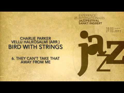 (6/9) They can't take it away from me - Charlie Parker & Vellu Halkosalmi (arr.) - Bird with Strings
