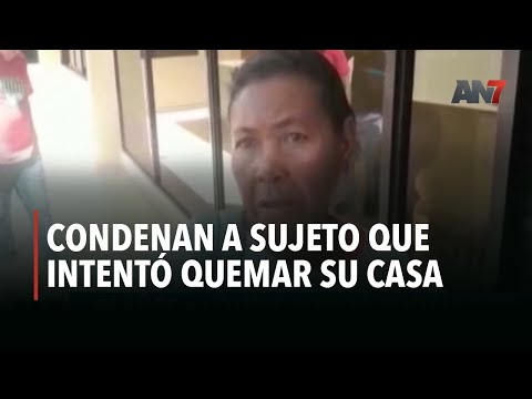 Condenan a sujeto que intentó quemar su casa