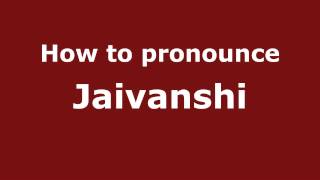 How to pronounce Jaivanshi